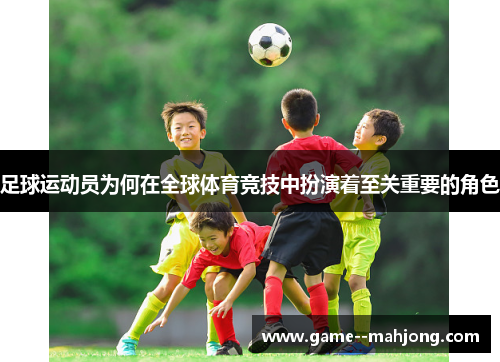 足球运动员为何在全球体育竞技中扮演着至关重要的角色 足球运动员为何在全球体育竞技中扮演着至关重要的角色
