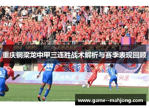 重庆铜梁龙中甲三连胜战术解析与赛季表现回顾