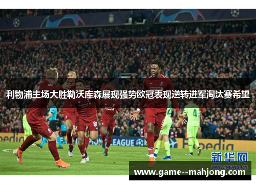 利物浦主场大胜勒沃库森展现强势欧冠表现逆转进军淘汰赛希望 利物浦主场大胜勒沃库森展现强势欧冠表现逆转进军淘汰赛希望