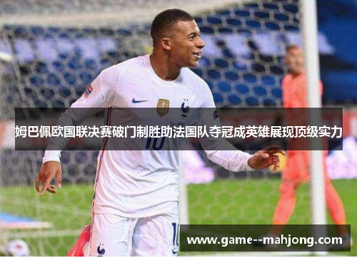 姆巴佩欧国联决赛破门制胜助法国队夺冠成英雄展现顶级实力