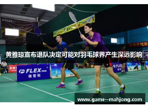 黄雅琼宣布退队决定可能对羽毛球界产生深远影响