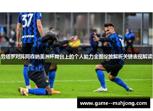 劳塔罗对阵阿森纳美洲杯舞台上的个人能力全面绽放解析关键表现解读 劳塔罗对阵阿森纳美洲杯舞台上的个人能力全面绽放解析关键表现解读